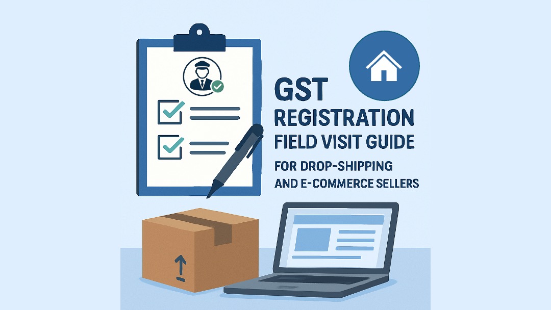 GST Registration Field Visit Guide for Drop-Shipping & E-commerce Sellers